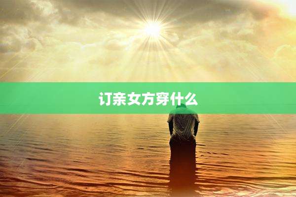 订亲女方穿什么