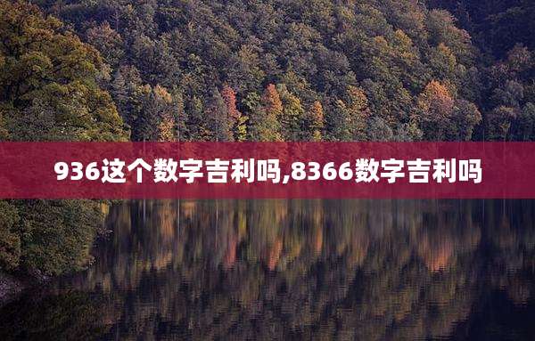 936这个数字吉利吗,8366数字吉利吗