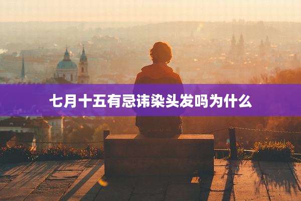 七月十五有忌讳染头发吗为什么