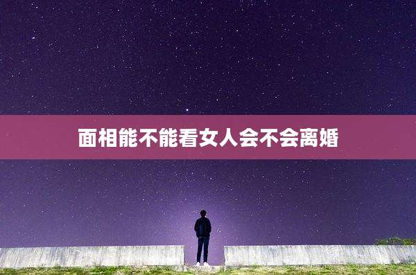 面相能不能看女人会不会离婚