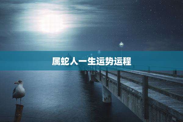 属蛇人一生运势运程