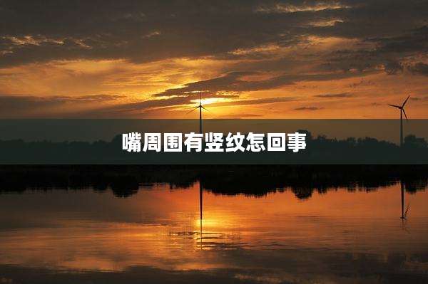嘴周围有竖纹怎回事