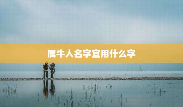 属牛人名字宜用什么字