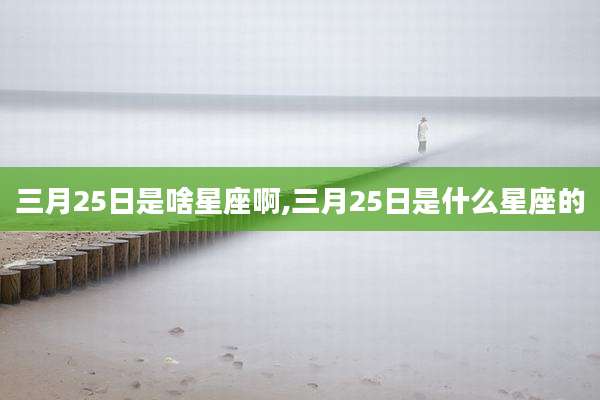 三月25日是啥星座啊,三月25日是什么星座的