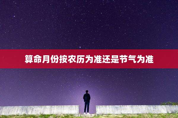 算命月份按农历为准还是节气为准