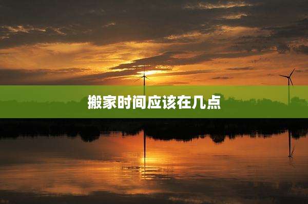 搬家时间应该在几点