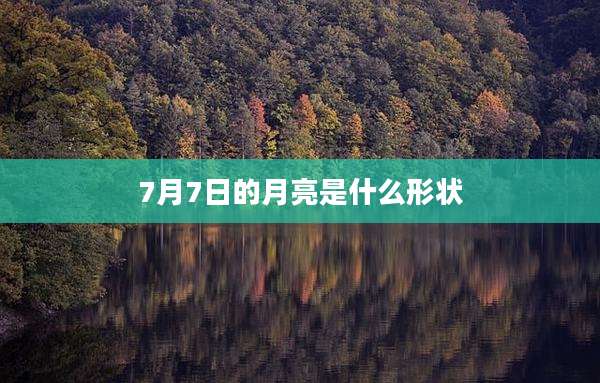 7月7日的月亮是什么形状