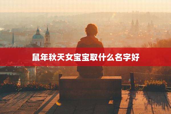 鼠年秋天女宝宝取什么名字好