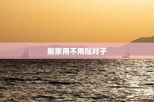 搬家用不用贴对子