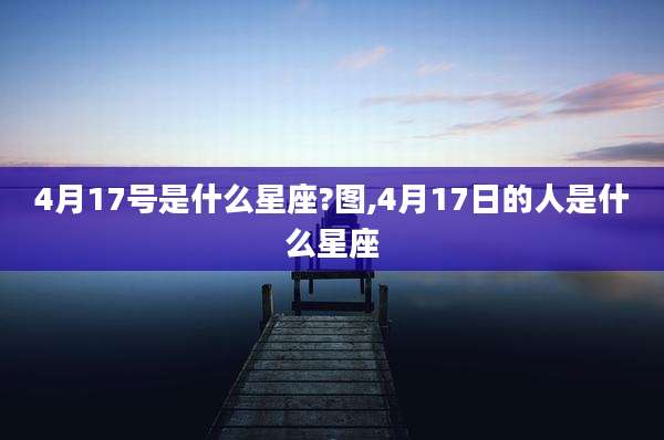 4月17号是什么星座?图,4月17日的人是什么星座