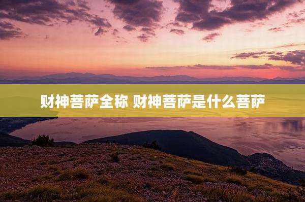 财神菩萨全称 财神菩萨是什么菩萨