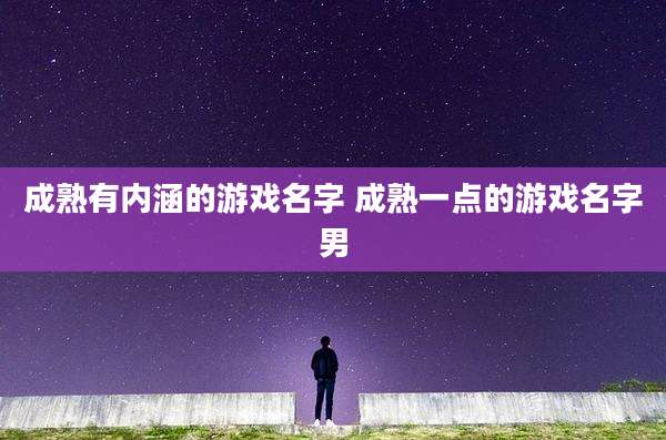 成熟有内涵的游戏名字 成熟一点的游戏名字男