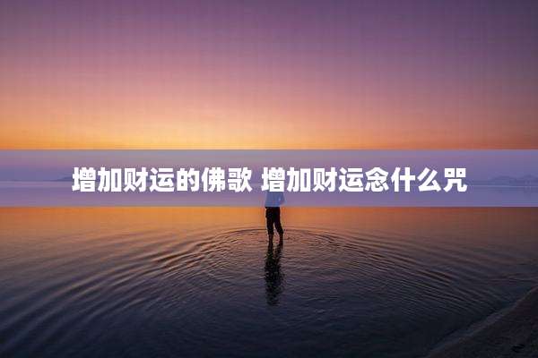 增加财运的佛歌 增加财运念什么咒