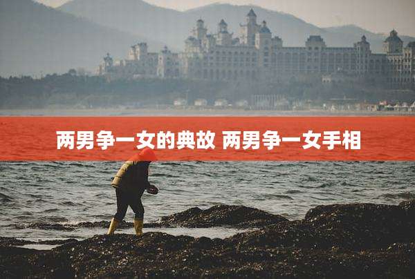 两男争一女的典故 两男争一女手相