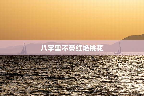 八字里不带红艳桃花