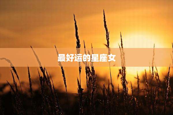 最好运的星座女