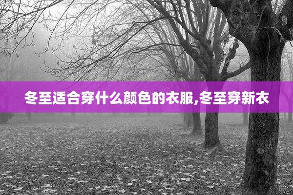 冬至适合穿什么颜色的衣服,冬至穿新衣