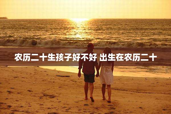 农历二十生孩子好不好 出生在农历二十