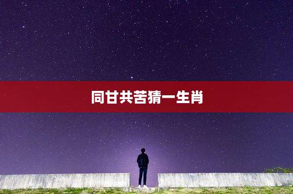 同甘共苦猜一生肖