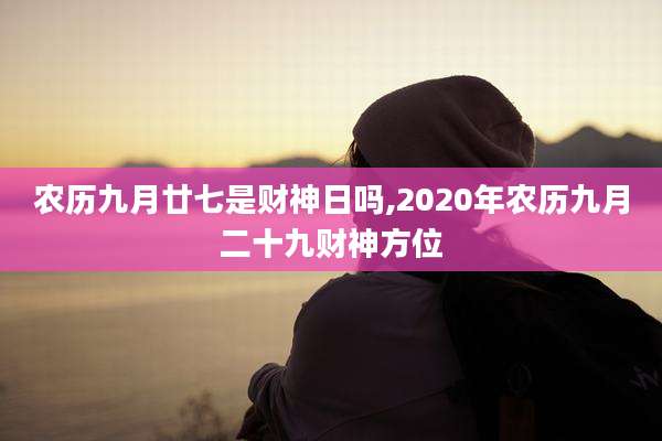 农历九月廿七是财神日吗,2020年农历九月二十九财神方位