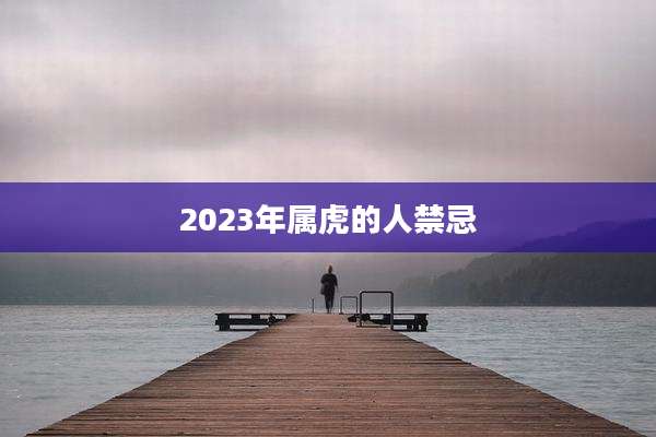 2023年属虎的人禁忌
