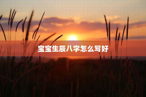 宝宝生辰八字怎么写好