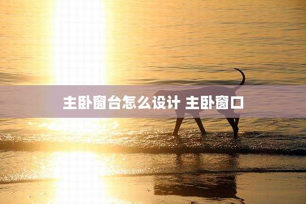 主卧窗台怎么设计 主卧窗口