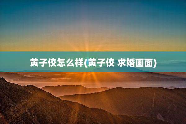 黄子佼怎么样(黄子佼 求婚画面)