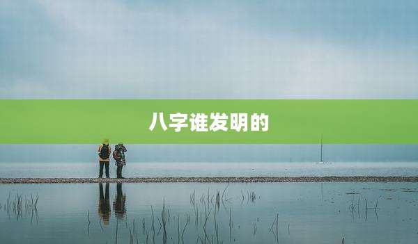 八字谁发明的