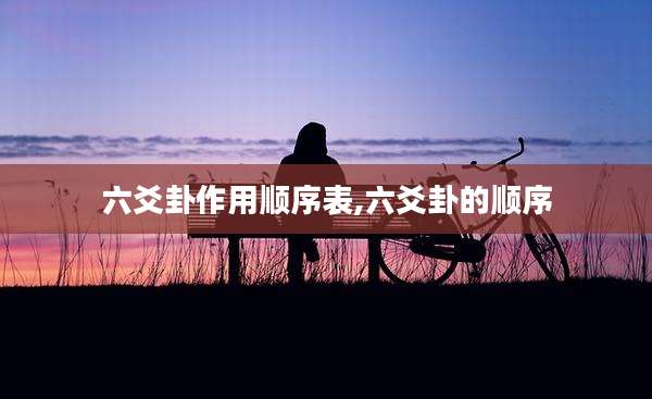 六爻卦作用顺序表,六爻卦的顺序