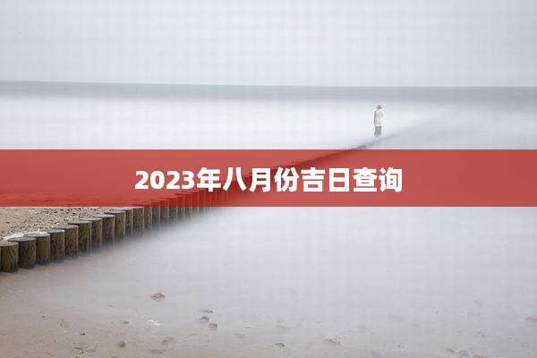 2023年八月份吉日查询