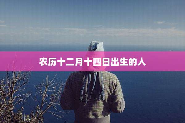 农历十二月十四日出生的人
