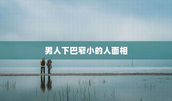 男人下巴窄小的人面相