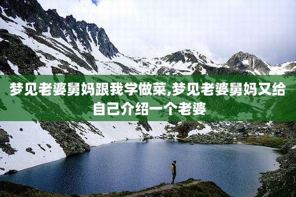 梦见老婆舅妈跟我学做菜,梦见老婆舅妈又给自己介绍一个老婆