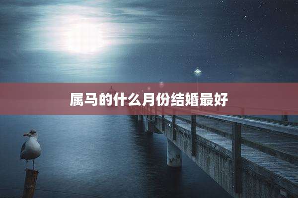 属马的什么月份结婚最好