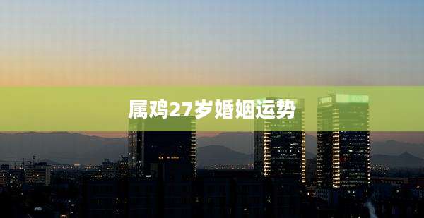 属鸡27岁婚姻运势