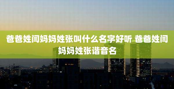 爸爸姓闫妈妈姓张叫什么名字好听 爸爸姓闫妈妈姓张谐音名