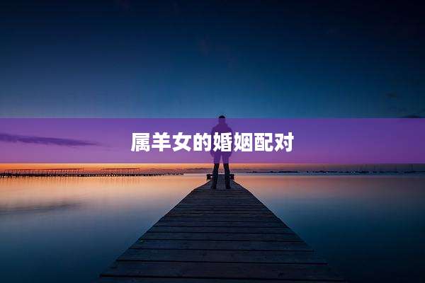 属羊女的婚姻配对