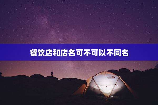 餐饮店和店名可不可以不同名