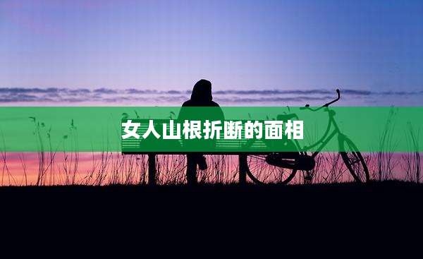 女人山根折断的面相