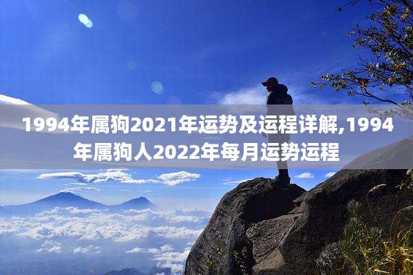 1994年属狗2021年运势及运程详解,1994年属狗人2022年每月运势运程