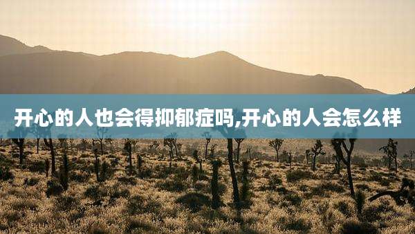 开心的人也会得抑郁症吗,开心的人会怎么样