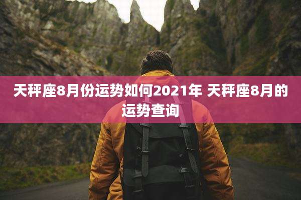天秤座8月份运势如何2021年 天秤座8月的运势查询