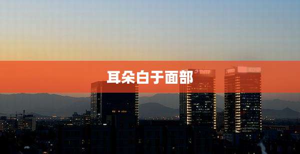 耳朵白于面部