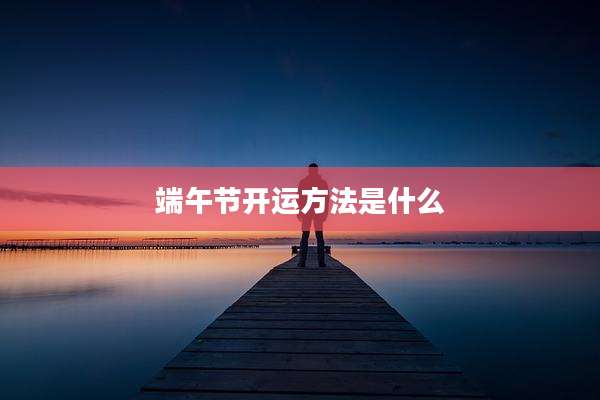 端午节开运方法是什么