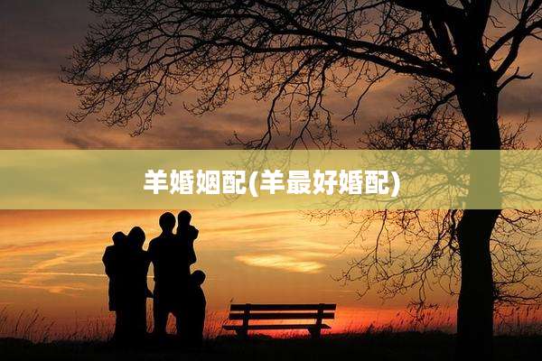 羊婚姻配(羊最好婚配)