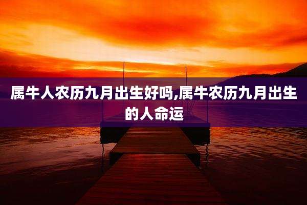 属牛人农历九月出生好吗,属牛农历九月出生的人命运