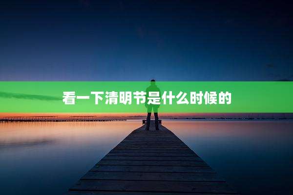 看一下清明节是什么时候的