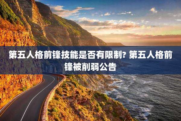 第五人格前锋技能是否有限制? 第五人格前锋被削弱公告