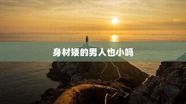 身材矮的男人也小吗